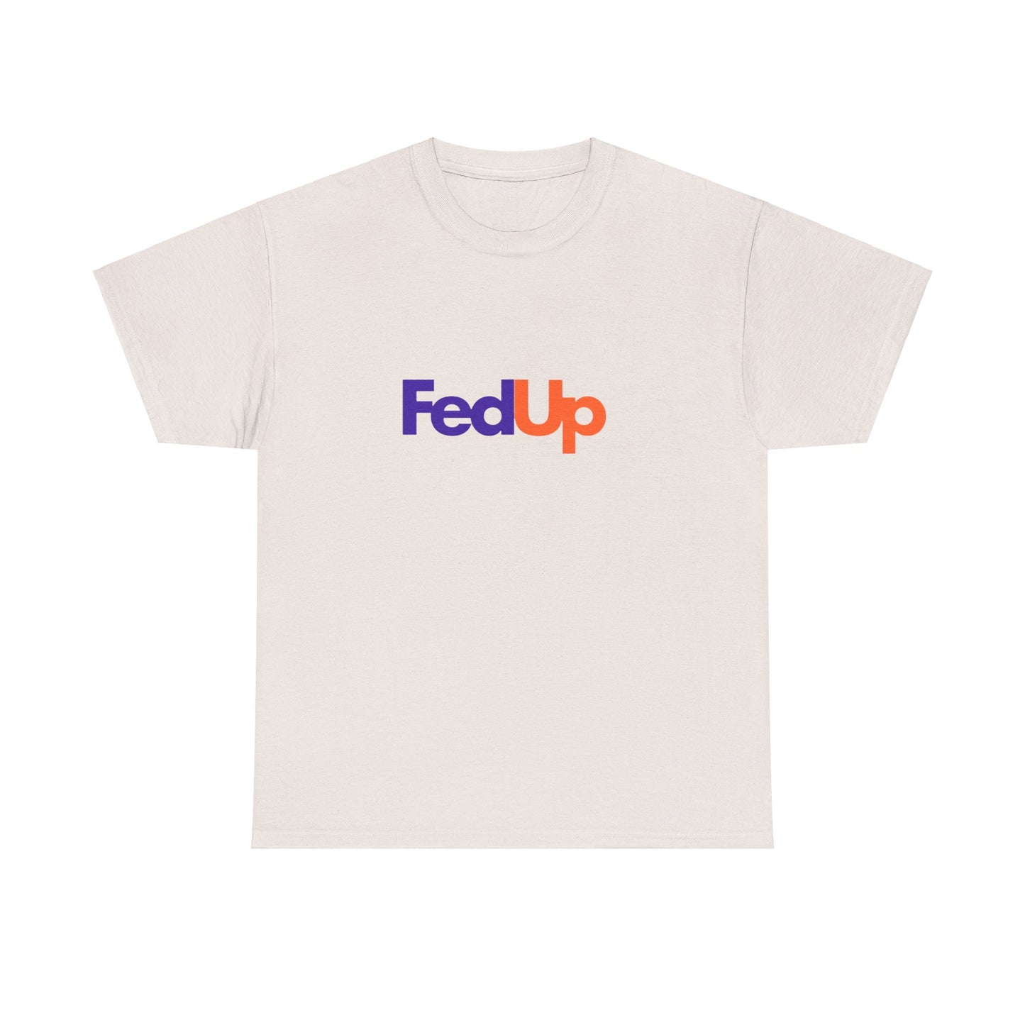 Fed Up T-Shirt Funny T Shirt Unisex Heavy Cotton Tee Womens Mens Birthday Gift