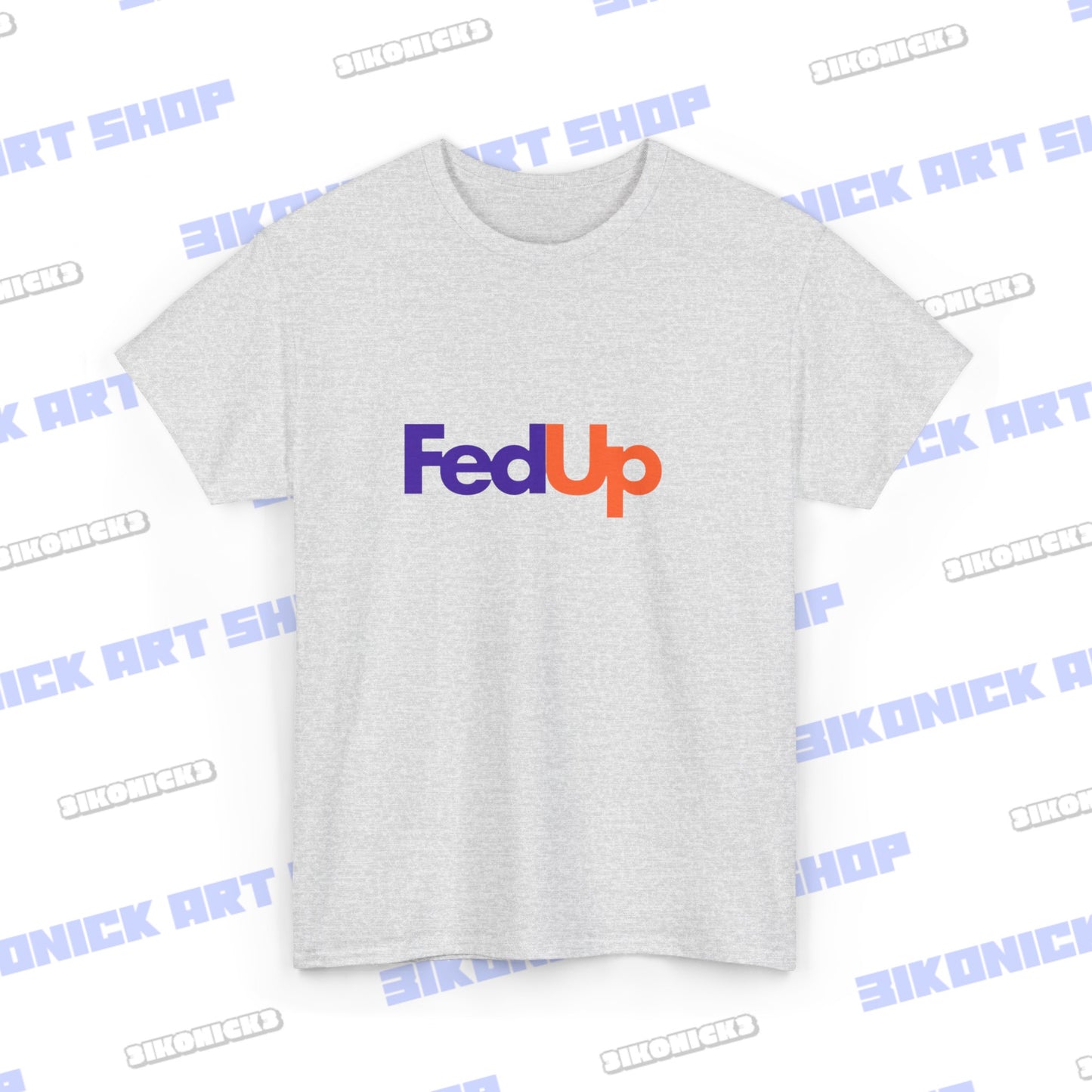 Fed Up T-Shirt Funny T Shirt Unisex Heavy Cotton Tee Womens Mens Birthday Gift