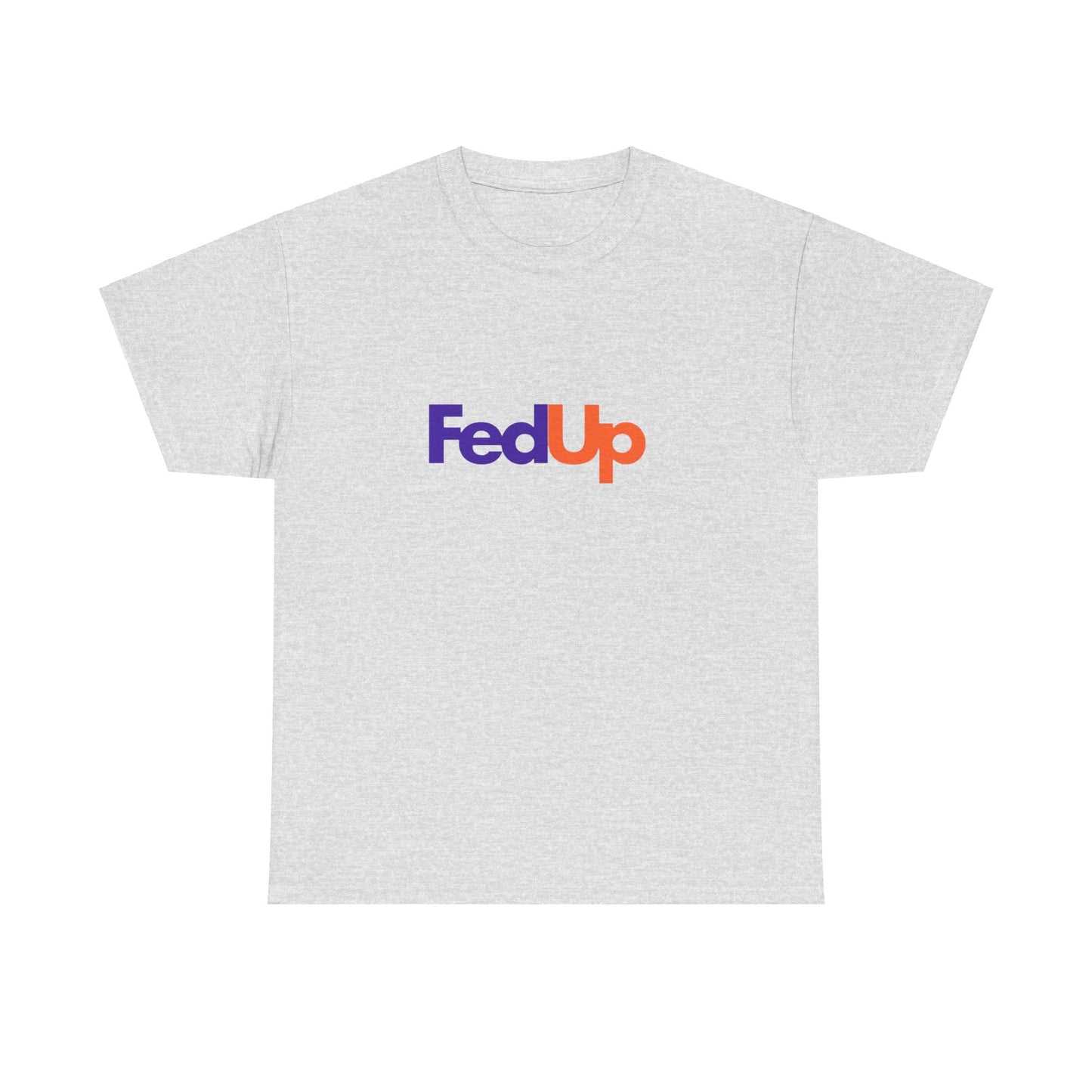 Fed Up T-Shirt Funny T Shirt Unisex Heavy Cotton Tee Womens Mens Birthday Gift