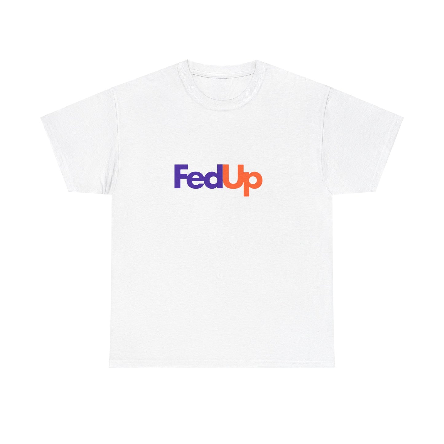 Fed Up T-Shirt Funny T Shirt Unisex Heavy Cotton Tee Womens Mens Birthday Gift