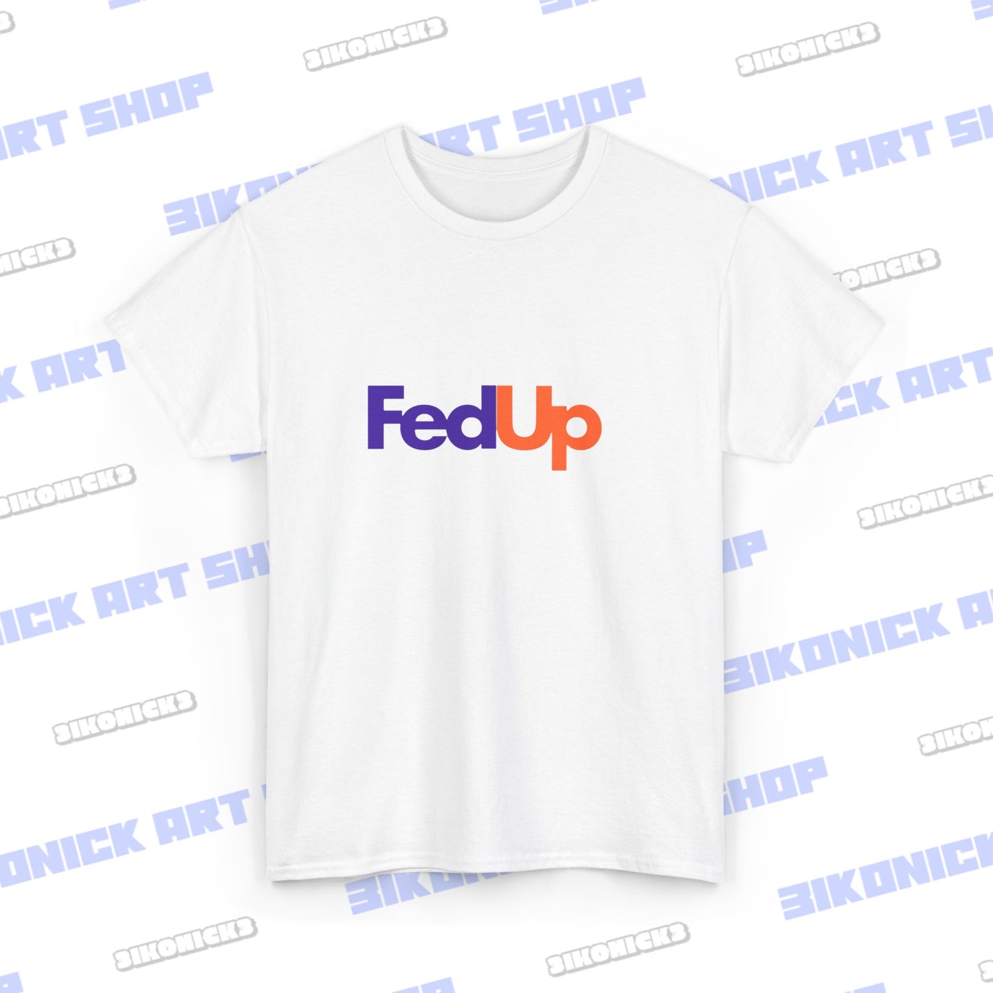 Fed Up T-Shirt Funny T Shirt Unisex Heavy Cotton Tee Womens Mens Birthday Gift