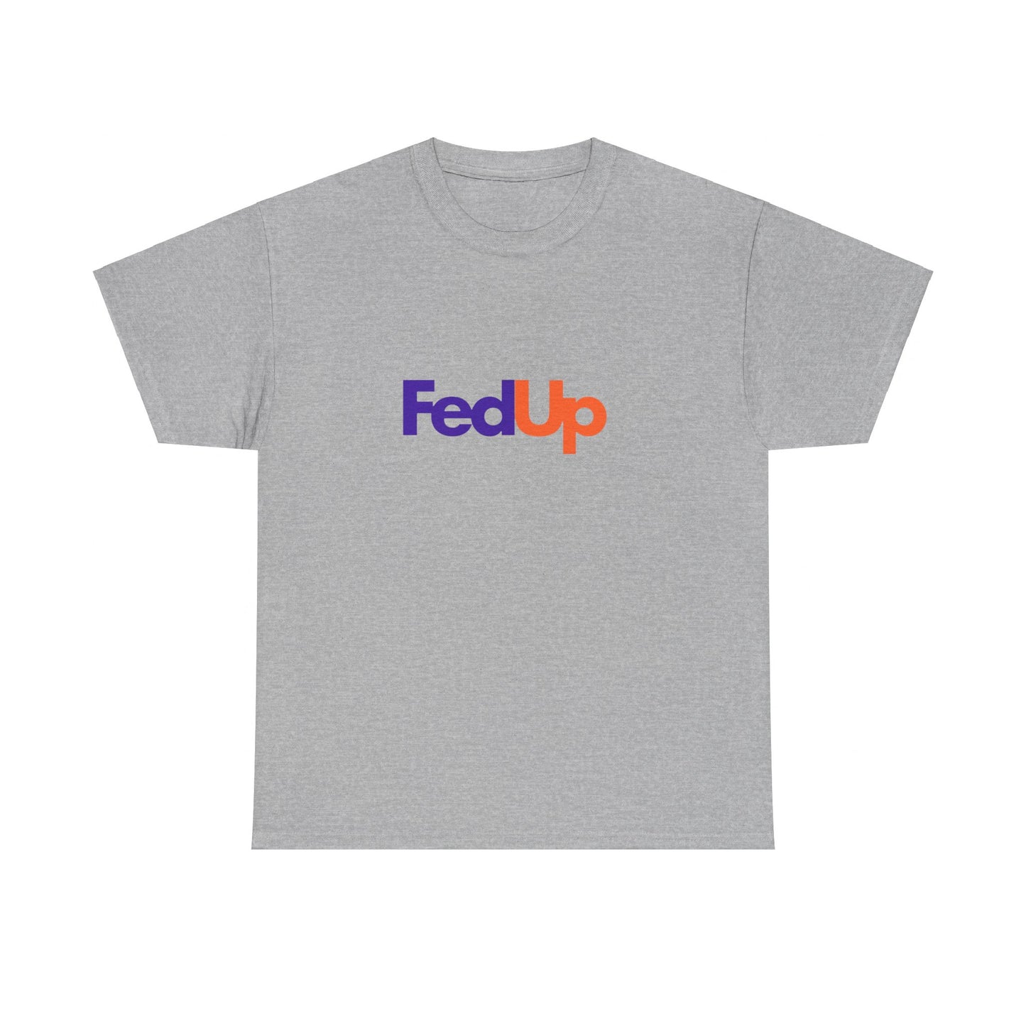 Fed Up T-Shirt Funny T Shirt Unisex Heavy Cotton Tee Womens Mens Birthday Gift