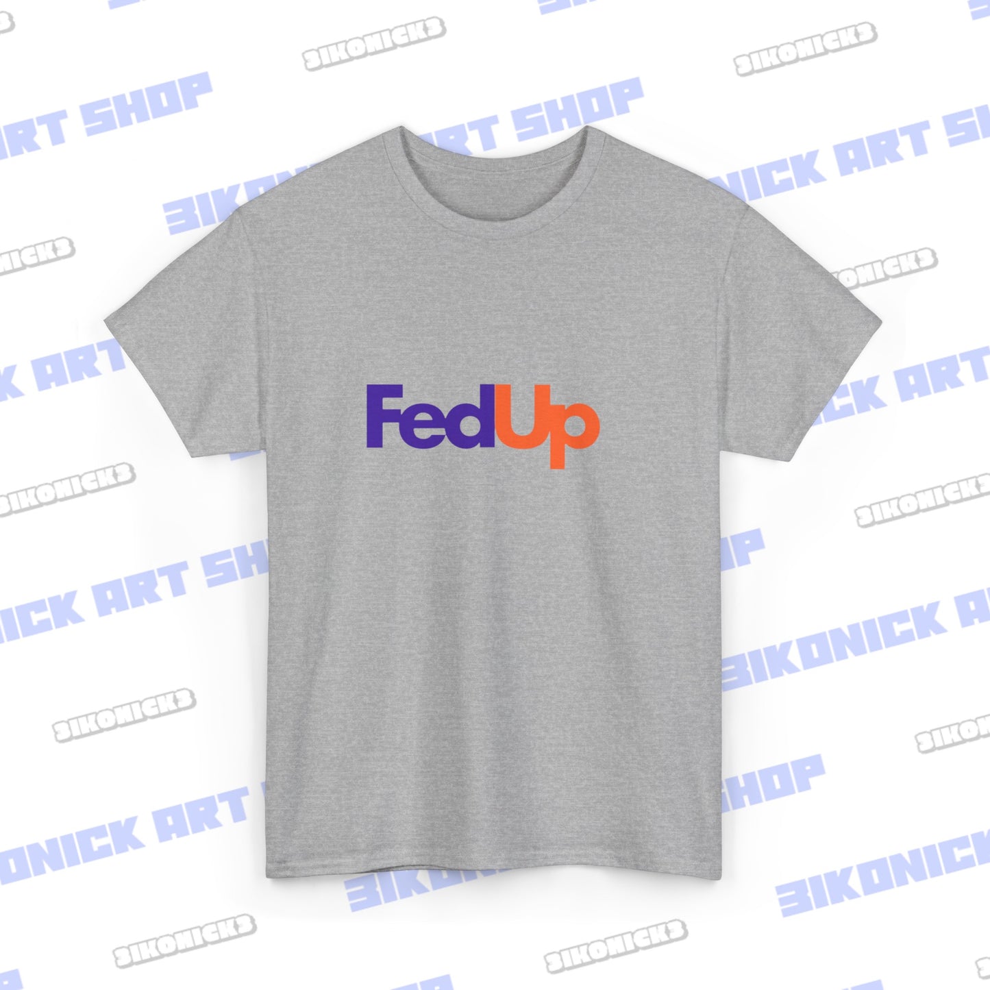 Fed Up T-Shirt Funny T Shirt Unisex Heavy Cotton Tee Womens Mens Birthday Gift